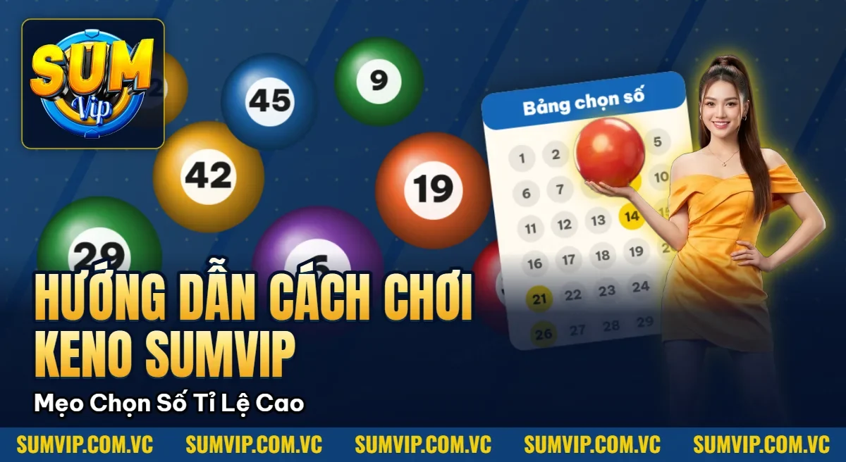 Hướng Dẫn Cách Chơi Keno SUMVIP – Mẹo Chọn Số Tỉ Lệ Trúng Cao Hướng Dẫn Cách Chơi Keno SUMVIP – Mẹo Chọn Số Tỉ Lệ Trúng Cao