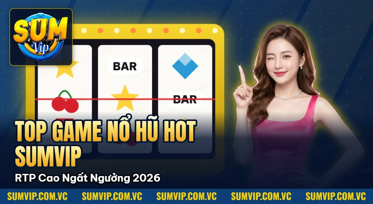 Top Game Nổ Hũ Hot Nhất Sumvip – RTP Cao Ngất Ngưởng 2026